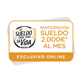 PARTICIPACIÓN A LA PROMOCIÓN SUELDO PARA TODA LA VIDA NESCAFÉ 2.000€* AL MES
